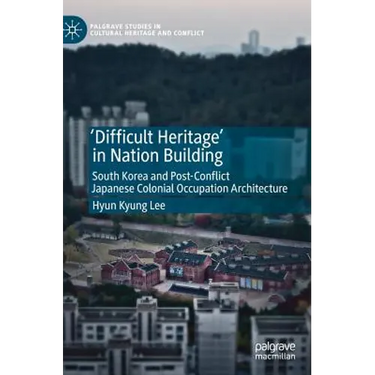 'Difficult Heritage' in Nation Building: South Korea and Post-Conflict Japanese Colonial Occupation Architecture