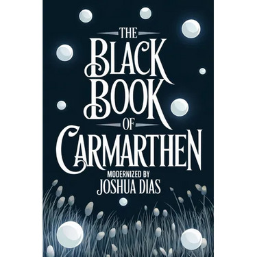 The Black Book of Carmarthen: Ancient Welsh Poems, Arthurian Legends, and Celtic Mythology from Medieval Wales (English Modernized Version)