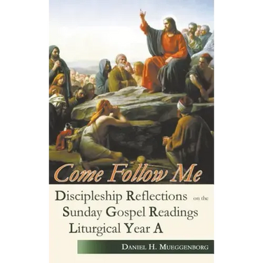 Come Follow Me: Discipleship Reflections on the Sunday Gospel Readings for Liturgical Year A
