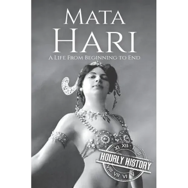 Mata Hari: A Life From Beginning to End