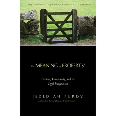 The Meaning of Property: Freedom, Community, and the Legal Imagination