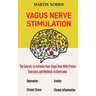 Vagus Nerve Stimulation: The Secrets to Activate Your Vagal Tone With 13 Proven Exercises and Methods to Overcome Depression, Relieve Chronic S