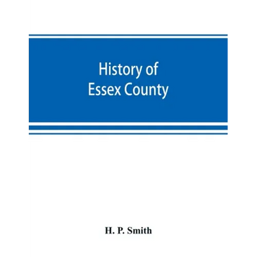History of Essex County: with illustrations and biographical sketches of some of its prominent men and pioneers