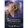 A Conspiracy to Murder, 1865 (The Symbiont Time Travel Adventures Series, Book 6): Young Adult Time Travel Adventure