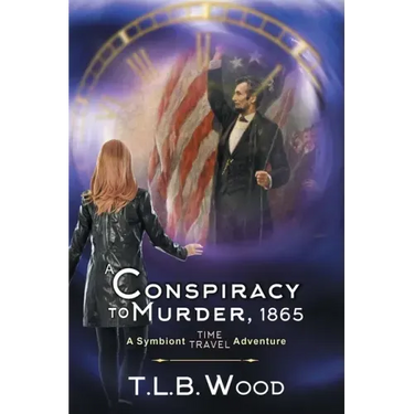 A Conspiracy to Murder, 1865 (The Symbiont Time Travel Adventures Series, Book 6): Young Adult Time Travel Adventure