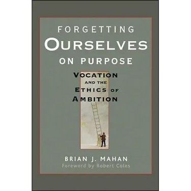 Forgetting Ourselves on Purpose: Vocation and the Ethics of Ambition