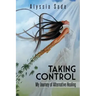 Taking Control: My Journey of Alternative Healing