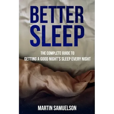 Better Sleep - The Complete Guide to Getting a Good Night's Sleep Every Night