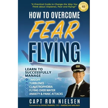 How to Overcome Fear of Flying - A Practical Guide to Change the Way You Think about Airplanes, Fear and Flying: Learn to Manage Takeoff, Turbulence,