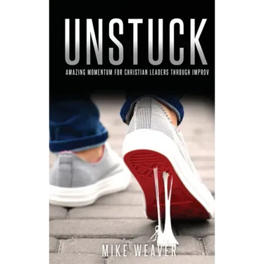 Unstuck: Amazing Momentum for Christian Leaders through Improv