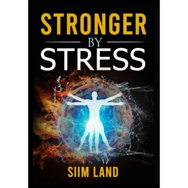 Stronger By Stress: Adapt to Beneficial Stressors to Improve Your Health and Strengthen the Body
