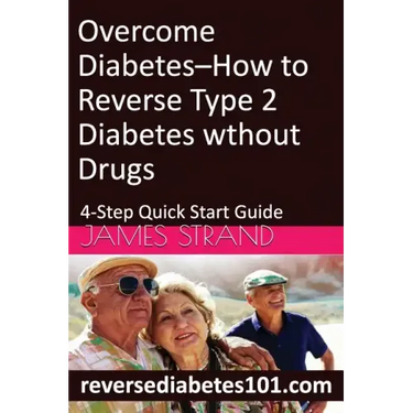 Overcome Diabetes--How to Reverse Type 2 Diabetes without Drugs: 4-Step Quick Start Guide