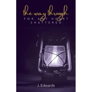The Way Through: For Any Heart Shattered