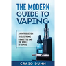 The Modern Guide to Vaping: An Introduction to Electronic Cigarettes and the World of Vaping.
