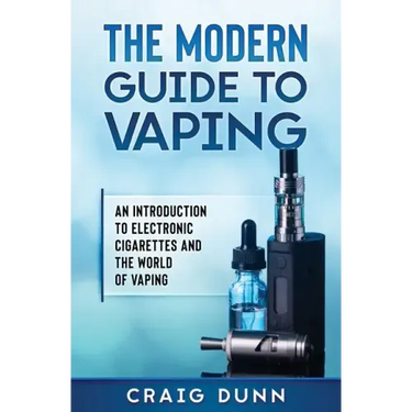 The Modern Guide to Vaping: An Introduction to Electronic Cigarettes and the World of Vaping.