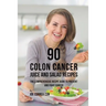 90 Colon Cancer Juice and Salad Recipes: The Comprehensive Recipe Book to Prevent and Fight Cancer