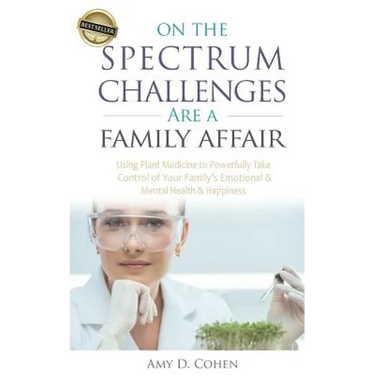 On the Spectrum Challenges Are a Family Affair: How Parents Can Use Plant Medicine to Powerfully Take Control of Their Family's Emotional and Mental H