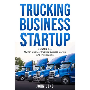 Trucking Business Startup: 2 Books In 1: Step By Step Guide To Become a Successful Freight Broker