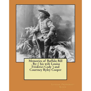 Memories of Buffalo Bill . By: ( his wife Louisa Frederici Cody ) and Courtney Ryley Cooper
