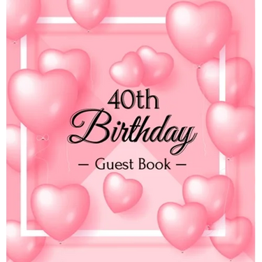 40th Birthday Guest Book: A Sweet Pink Balloon Hearts Keepsake for Her 40th Birthday - Square Hardcover Guest Sign-In Book with 105 Pages for Wishes,