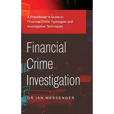 Financial Crime Investigation: A Practitioner's Guide to Financial Crime Typologies and Investigative Techniques