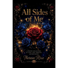 All Sides of Me, A Poetry Collection Of Love, Loss, Growth, And Becoming