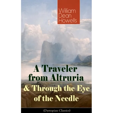 A Traveler from Altruria & Through the Eye of the Needle (Dystopian Classics)
