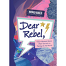 Dear Rebel: 145 Women Share Their Best Advice for the Girls of Today
