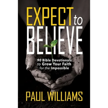 Expect to Believe: 90 Bible Devotionals to Grow Your Faith for the Impossible