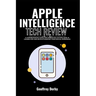 Apple Intelligence Tech Review: A Comprehensive Guide for Embracing Cutting-Edge AI Capabilities and Revolutionizing Your Digital Experience