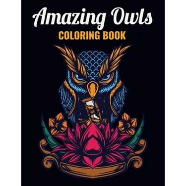Amazing Owls Coloring Book: An Owl Coloring Book with Fun Easy, Amusement, Stress Relieving & much more For Adults, Men, Girls, Boys & Teens