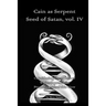 Cain as Serpent Seed of Satan, vol. IV: Considering the Claims of White Supremacist Promulgators of this View