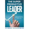 The Super Productive Leader: Time Management Strategies for the Digital Age