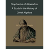 Diophantus of Alexandria: A Study in the History of Greek Algebra