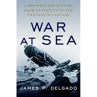 War at Sea: A Shipwrecked History from Antiquity to the Twentieth Century