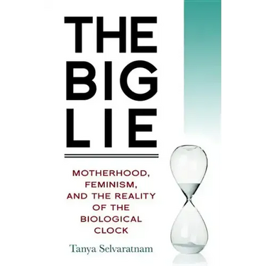 The Big Lie: Motherhood, Feminism, and the Reality of the Biological Clock