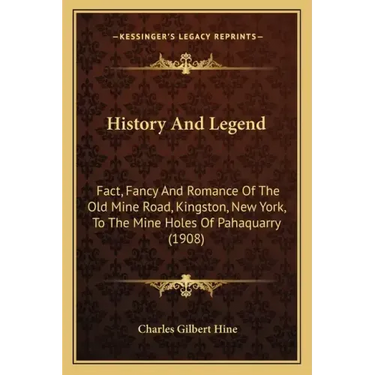 History And Legend: Fact, Fancy And Romance Of The Old Mine Road, Kingston, New York, To The Mine Holes Of Pahaquarry (1908)
