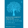 Bereavement Groups and the Role of Social Support: Integrating Theory, Research, and Practice