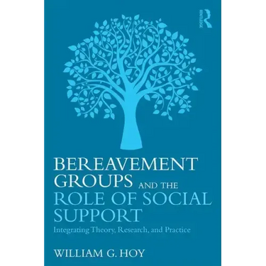 Bereavement Groups and the Role of Social Support: Integrating Theory, Research, and Practice