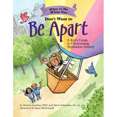 What to Do When You Don't Want to Be Apart: A Kid's Guide to Overcoming Separation Anxiety