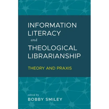 Information Literacy and Theological Librarianship: Theory & Praxis