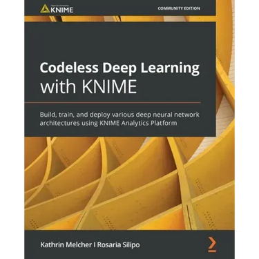Codeless Deep Learning with KNIME: Build, train, and deploy various deep neural network architectures using KNIME Analytics Platform