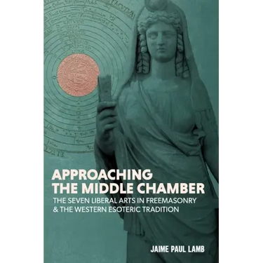 Approaching the Middle Chamber: The Seven Liberal Arts in Freemasonry & the Western Esoteric Tradition