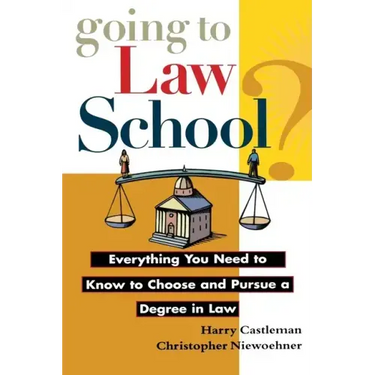Going to Law School: Everything You Need to Know to Choose and Pursue a Degree in Law
