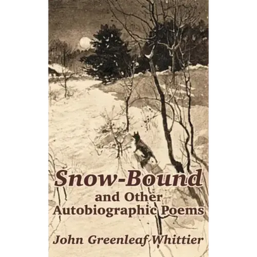 Snow-Bound and Other Autobiographic Poems