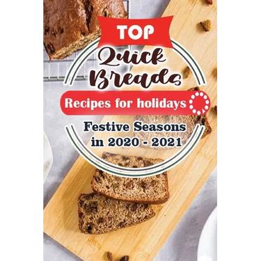 Top Quick Breads Recipes For Holidays: Festive Seasons in 2020 - 2021
