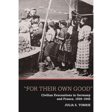 'For Their Own Good': Civilian Evacuations in Germany and France, 1939-1945