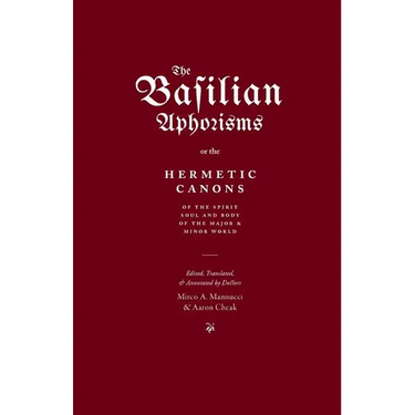 The Basilian Aphorisms: Or the Hermetic Canons of the Spirit, Soul, and Body of the Major and Minor World