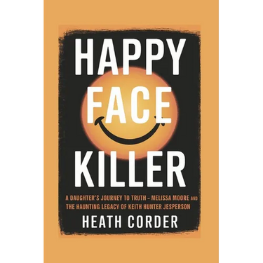 Happy Face Killer: A Daughter's Journey to Truth - Melissa Moore and the Haunting Legacy of Keith Hunter Jesperson