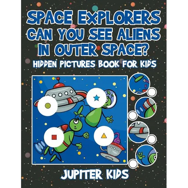 Space Explorers - Can You See Aliens in Outer Space? Hidden Pictures Book for Kids